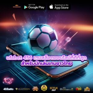 ufabet 456 เกมสล็อตออนไลน์ที่ดีที่สุดสำหรับนักเล่นเกมชาวไทย